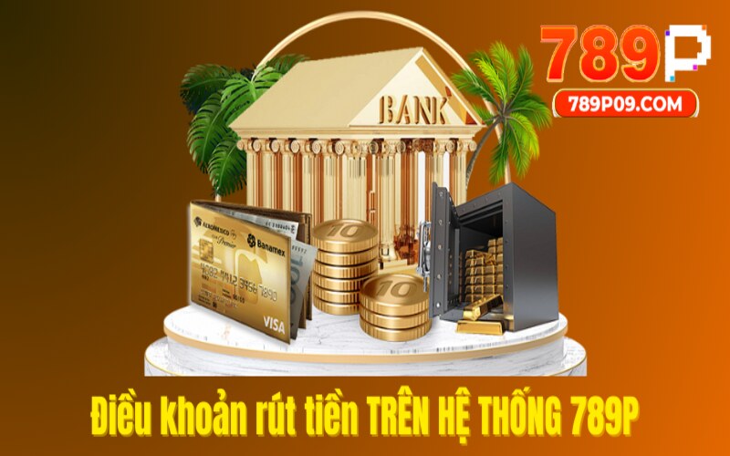 Điều khoản rút tiền chi tiết nhất