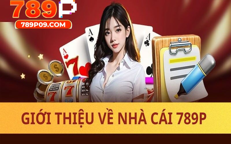 Giới thiệu 789P thương hiệu giải trí hàng đầu hiện nay