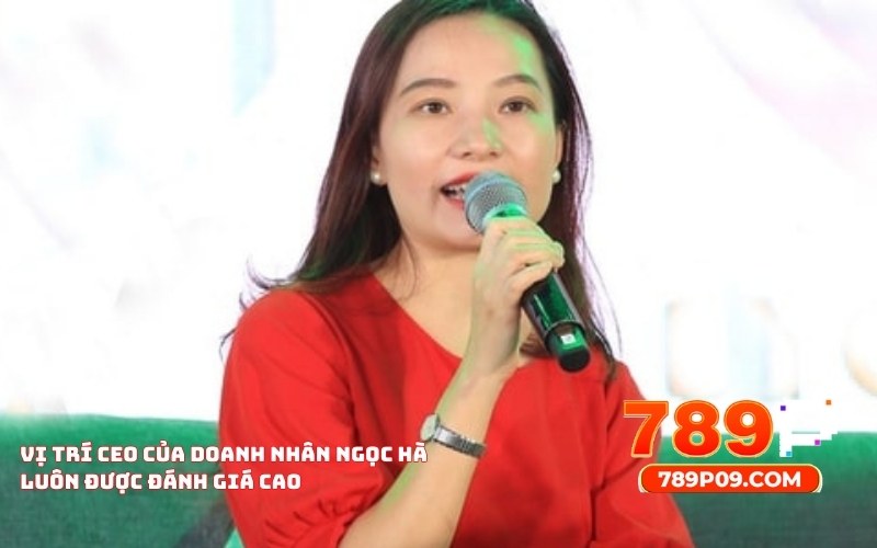 Vị trí CEO của doanh nhân Ngọc Hà luôn được đánh giá cao