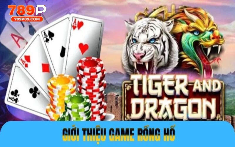 Tìm hiểu đôi nét tổng quan về game bài rồng hổ 789P kinh điển